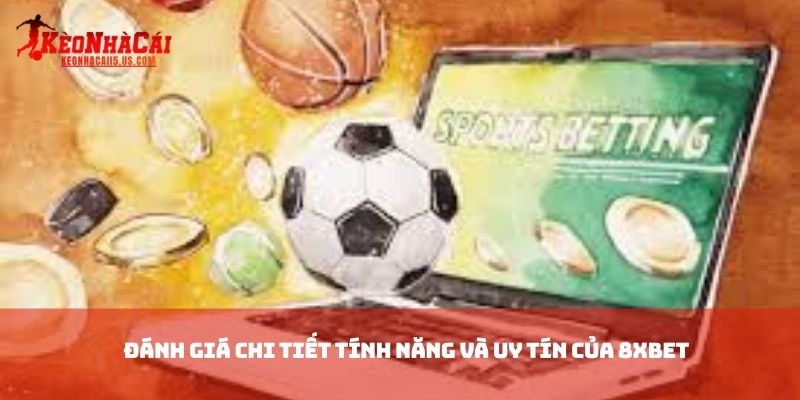 Đánh giá chi tiết tính năng và uy tín của 8xbet